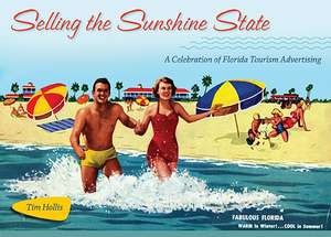 Selling the Sunshine State: A Celebration of Florida Tourism Advertising de William Hollis