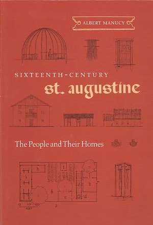 Sixteenth-Century St. Augustine: The People and Their Homes de Albert Manucy