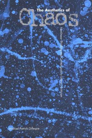 The Aesthetics of Chaos: Nonlinear Thinking and Contemporary Literary Criticism de Michael Patrick Gillespie