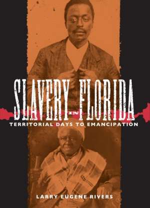 Slavery in Florida: Territorial Days to Emancipation de Larry Eugene Rivers