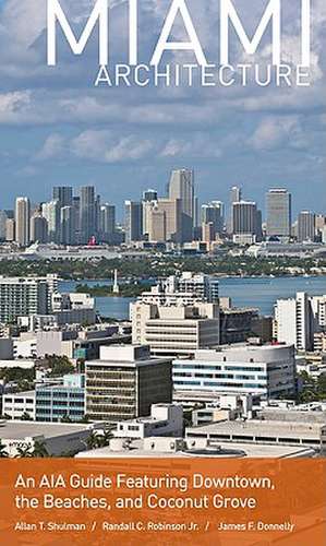 Miami Architecture: An AIA Guide Featuring Downtown, the Beaches, and Coconut Grove de Allan T. Shulman