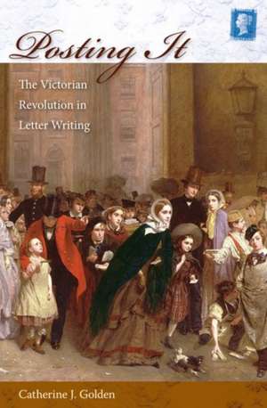 Posting It: The Victorian Revolution in Letter Writing de Catherine J. Golden