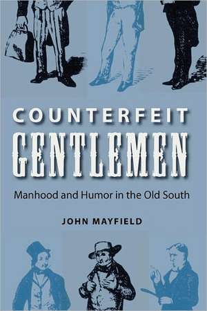 Counterfeit Gentlemen: Manhood and Humor in the Old South de John Mayfield