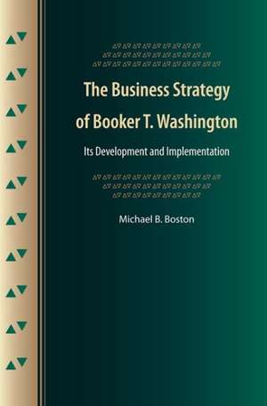 The Business Strategy of Booker T. Washington: Its Development and Implementation de Michael B. Boston