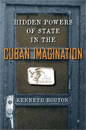 Hidden Powers of State in the Cuban Imagination de Kenneth Routon