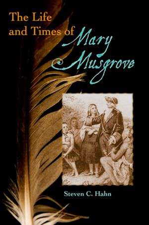 The Life and Times of Mary Musgrove de Steven C. Hahn