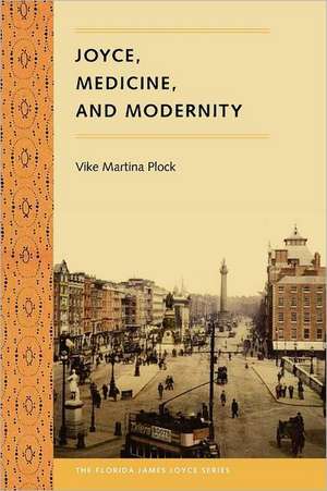 Joyce, Medicine, and Modernity de Vike Martina Plock