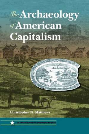 The Archaeology of American Capitalism de Christopher N. Matthews