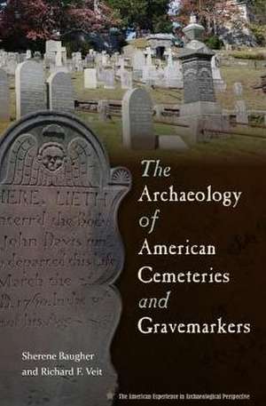 The Archaeology of American Cemeteries and Gravemarkers de Sherene Baugher