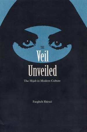 The Veil Unveiled de Faegheh Shirazi