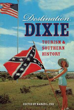 Destination Dixie: Tourism and Southern History de Karen L. Cox