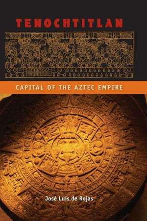 Tenochtitlan: Capital of the Aztec Empire de Jose Luis De Rojas