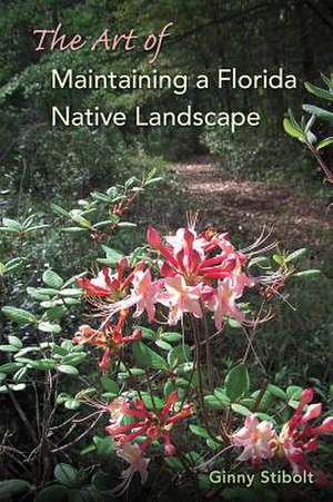 The Art of Maintaining a Florida Native Landscape de Ginny Stibolt