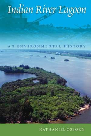 Indian River Lagoon: An Environmental History de Nathaniel Osborn