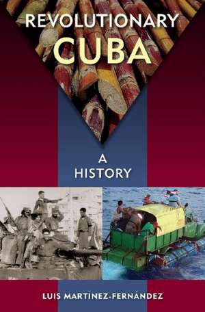 Revolutionary Cuba: A History de Luis Martinez-Fernandez