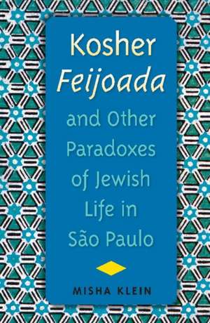 Kosher Feijoada and Other Paradoxes of Jewish Life in Sao Paulo de Misha Klein