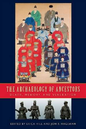 The Archaeology of Ancestors: Death, Memory, and Veneration de Erica Hill