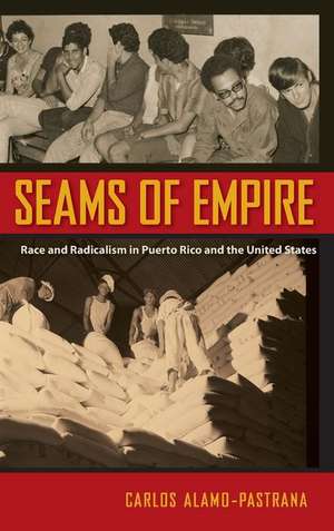 Seams of Empire: Race and Radicalism in Puerto Rico and the United States de Carlos Alamo-Pastrana