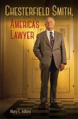 Chesterfield Smith, America's Lawyer de Mary E Adkins