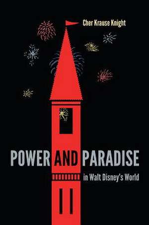 Power and Paradise in Walt Disney's World de Cher Krause Knight