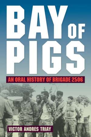 Bay of Pigs: An Oral History of Brigade 2506 de Victor Andres Triay