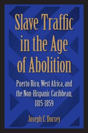 Slave Traffic in the Age of Abolition de Joseph C. Dorsey