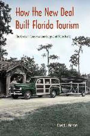 How the New Deal Built Florida Tourism de David J Nelson