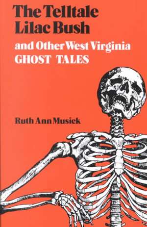 The Telltale Lilac Bush and Other West Virginia Ghost Tales de Ruth Ann Musick