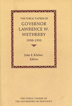 The Public Papers of Governor Lawrence W. Wetherby, 1950-1955 de Lawrence W. Wetherby