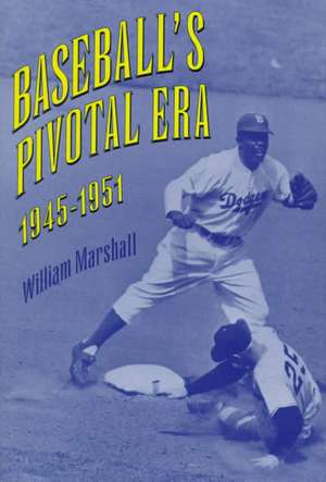 Baseball's Pivotal Era, 1945-1951 de William J. Marshall