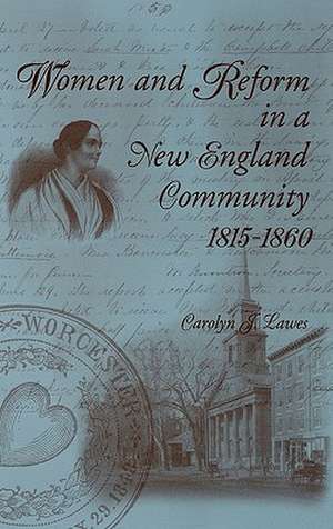 Women and Reform in a New England Community, 1815-1860 de Carolyn Lawes