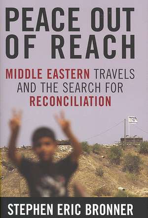 Peace Out of Reach: Middle Eastern Travels and the Search for Reconciliation de Stephen Eric Bronner