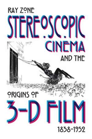 Stereoscopic Cinema & the Origins of 3-D Film, 1838-1952 de Ray Zone