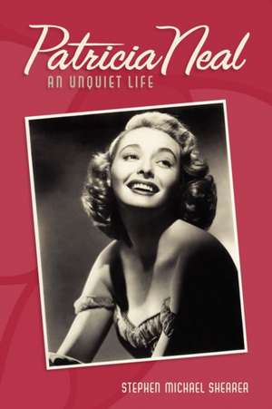 Patricia Neal: An Unquiet Life de Stephen Michael Shearer