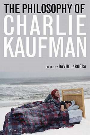 The Philosophy of Charlie Kaufman de David Larocca