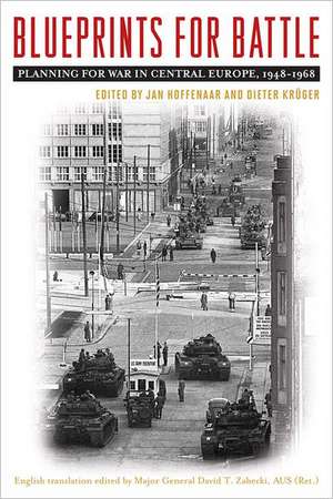 Blueprints for Battle: Planning for War in Central Europe, 1948-1968 de Jan Hoffenaar