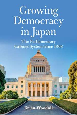 Growing Democracy in Japan: The Parliamentary Cabinet System Since 1868 de Brian Woodall