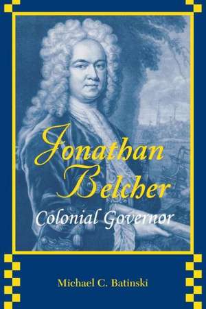 Jonathan Belcher: Colonial Governor de Michael C. Batinski