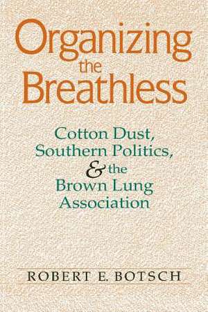 Organizing the Breathless: Cotton Dust, Southern Politics, and the Brown Lung Association de Robert E. Botsch