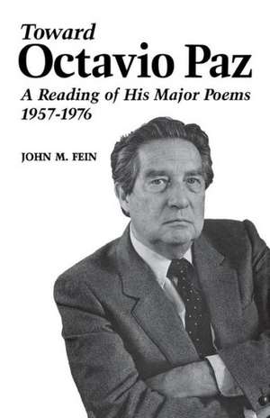 Toward Octavio Paz: A Reading of His Major Poems, 1957-1976 de John M. Fein