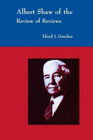 Albert Shaw of the Review of Reviews de Lloyd J. Graybar