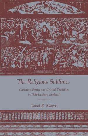 The Religious Sublime: Christian Poetry and Critical Tradition in 18th-Century England de David B Morris