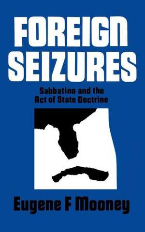 Foreign Seizures: Sabbatino and the Act of State Doctrine de Eugene F. Mooney