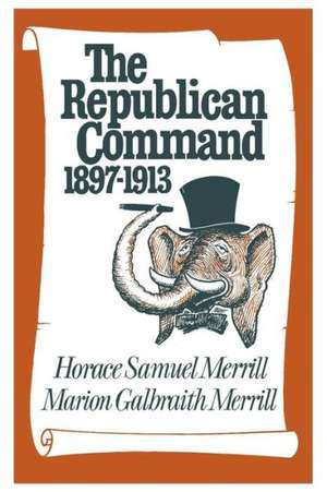 The Republican Command: 1897-1913 de Horace Samuel Merrill