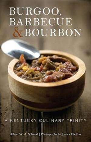 Burgoo, Barbecue, and Bourbon de Albert W a Schmid