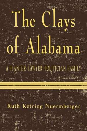 The Clays of Alabama: A Planter-Lawyer-Politician Family de Ruth Ketring Nuermberger