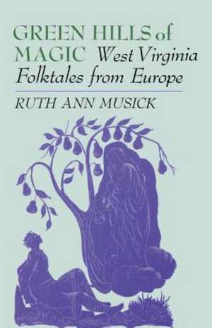 Green Hills of Magic: West Virginia Folktales from Europe de Ruth Ann Musick