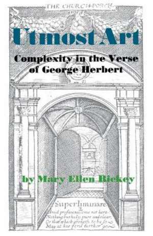 Utmost Art: Complexity in the Verse of George Herbert de Mary Ellen Rickey