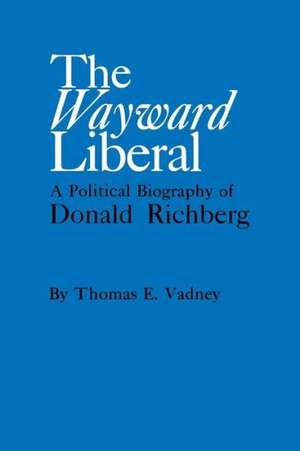 The Wayward Liberal: A Political Biography of Donald Richberg de Thomas E. Vadney