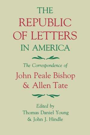 The Republic of Letters in America: The Correspondence of John Peale Bishop and Allen Tate de Thomas Daniel Young